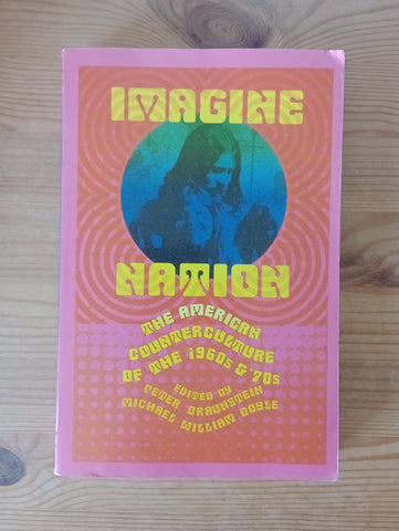 Imagine Nation: American Counterculture of the 1960s & 1970s (2002) by Braunstein & Doyle [eds]