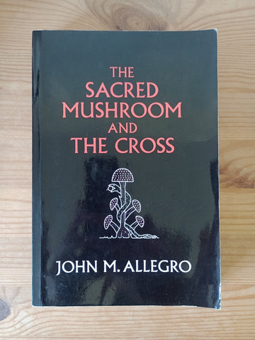 The Scared Mushroom and the Cross (2009) by John M Allegro