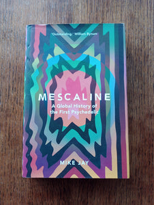 Mescaline: A Global History of the First Psychedelic (2019) by Mike Jay