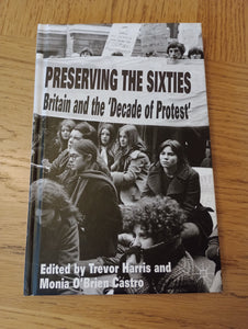 Preserving the Sixties: Britain and the 'Decade of Protest' (2014) by Harris & Castro [eds]